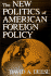 The New Politics of American Foreign Policy