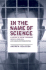 In the Name of Science: a History of Secret Programs, Medical Research, and Human Experimentation