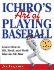 Ichiro's Art of Playing Baseball: Learn How to Hit, Steal, and Field Like an All-Star