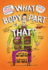 What Body Part is That? : a Wacky Guide to the Funniest, Weirdest, and Most Disgustingest Parts of Your Body