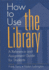 How to Use the Library: a Reference and Assignment Guide for Students (Contributions in Librarianship & Information Science)