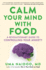Calm Your Mind With Food: a Revolutionary Guide to Controlling Your Anxiety