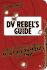 The Dv Rebel's Guide: an All-Digital Approach to Making Killer Action Movies on the Cheap