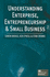 Understanding Enterprise, Entrepreneurship and Small Business