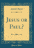 Jesus Or Paul Classic Reprint