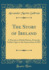 The Story of Ireland a Narrative of Irish History, From the Earliest Ages to the Insurrection of 1867 Classic Reprint
