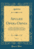 Apuleii Opera Omnia, Vol 2 Ex Editione Oudendorpiana Cum Notis Et Interpretatione in Usum Dephini Variis Lectionibus Notis Variorum Recensu Accurate Recensita Classic Reprint
