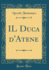 Il Duca D'Atene (Classic Reprint)