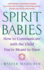 Spirit Babies: How to Communicate With the Child Youre Meant to Have