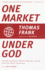 One Market Under God: Extreme Capitalism, Market Populism, and the End of Economic Democracy