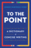 To the Point: a Dictionary of Concise Writing Format: Paperback
