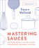 Mastering Sauces: the Home Cooks Guide to New Techniques for Fresh Flavors