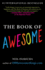The Book of Awesome: Snow Days, Bakery Air, Finding Money in Your Pocket, and Other Simple, Brilliant Things (the Book of Awesome Series)