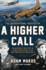 A Higher Call an Incredible True Story of Combat and Chivalry in the War-Torn Skies of World War II