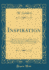 Inspiration Eight Lectures on the Early History and Origin of the Doctrine of Biblical Inspiration Being the Bampton Lectures for 1893 Classic Reprint