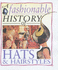 A Fashionable History of: Hats and Hairstyles (a Fashionable History of)