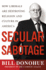 Secular Sabotage: How Liberals Are Destroying Religion and Culture in America