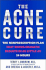 The Acne Cure: the Nonprescription Plan That Shows Dramatic Results in as Little as 24 Hours