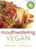 Mouthwatering Vegan: Over 130 Irresistible Recipes for Everyone