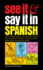 See It and Say It in Spanish: a Beginner's Guide to Learning Spanish the Word-and-Picture Way