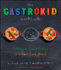 The Gastrokid Cookbook: Feeding a Foodie Family in a Fast-Food World