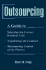 Outsourcing: a Guide to...Selecting the Correct Business Unit...Negotiating the Contract...Maintaining Control of the Process