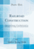 Railroad Construction Theory and Practice a Textbook for the Use of Students in Colleges and Technical Schools Classic Reprint