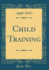 Child Training Classic Reprint