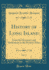 History of Long Island, Vol. 3: From Its Discovery and Settlement to the Present Time (Classic Reprint)