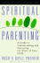 Spiritual Parenting: a Guide to Understanding and Nurturing the Heart of Your Child