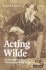 Acting Wilde: Victorian Sexuality, Theatre, and Oscar Wilde