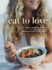 Eat to Love: Where Health Meets Flavor: 115+ Nourishing and Adaptable Plant-Forward Recipes from a Nutritional Chef: A Cookbook