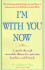 I'M With You Now: a Guide Through Incurable Illness for Patients, Families, and Friends