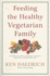 Feeding the Healthy Vegetarian Family a Cookbook