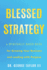 Blessed Strategy: A Spiritually-Based Guide for Growing Your Business and Leading With Purpose