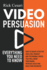 Video Persuasion: Everything You Need to Know | How to Create Effective High Level Product and Testimonial Videos That Will Grow Your Brand, Increase Sales and Build Your Business