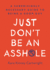 Just Dont Be an Asshole: a Surprisingly Necessary Guide to Being a Good Guy: a Parenting Book
