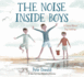 The Noise Inside Boys: A Story about Big Feelings