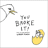 You Broke It!