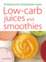 Low-Carb Juices and Smoothies: 50 Healthy, Delicious Recipes