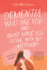 Dementia, Who Are You and What Have Done With My Mother?
