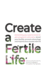 Create a Fertile Life: Everything you need to know to get pregnant naturally, boost your fertility, prevent miscarriage and improve your success with IVF