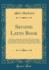 Second Latin Book Comprising a Historical Latin Reader, With Notes and Rules for Translating and an Exercisebook, Developing a Complete Analytical Construction, Analysis and Reconstruction of