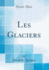 Les Glaciers Classic Reprint