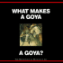 What Makes a Goya a Goya? (What Makes a...? )