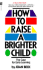 How to Raise a Brighter Child