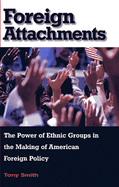 Foreign Attachments: the Power of Ethnic Groups in the Making of American Foreign Policy