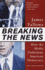 Breaking the News: How the Media Undermine American Democracy