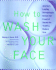 How to Wash Your Face: America's Leading Dermatologist Reveals the Essential Secrets for Youthful Radiant Skin