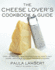 The Cheese Lover's Cookbook and Guide: Over 150 Recipes With Instructions on How to Buy, Store, and Serve All Your Favorite Cheeses